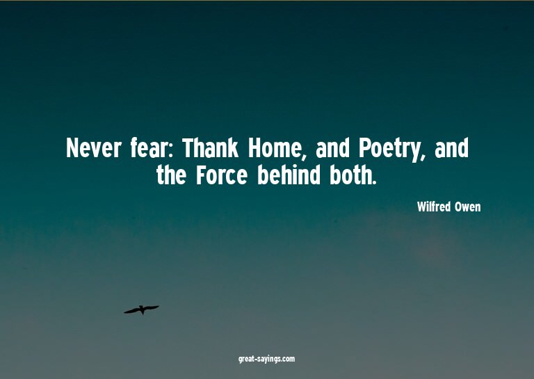 Never fear: Thank Home, and Poetry, and the Force behin