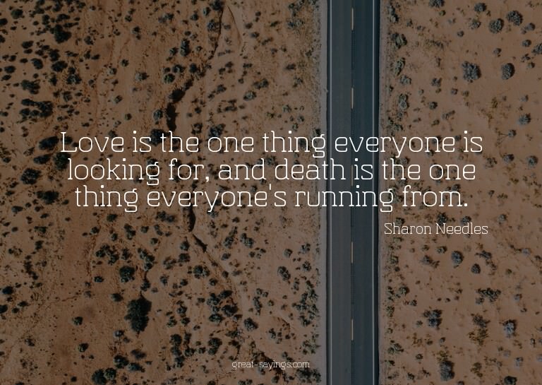 Love is the one thing everyone is looking for, and deat