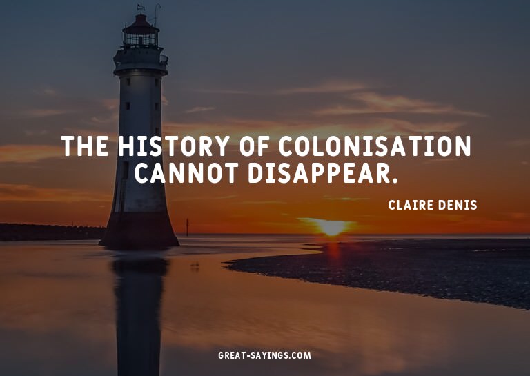 The history of colonisation cannot disappear.

