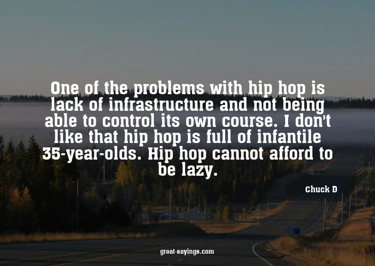 One of the problems with hip hop is lack of infrastruct