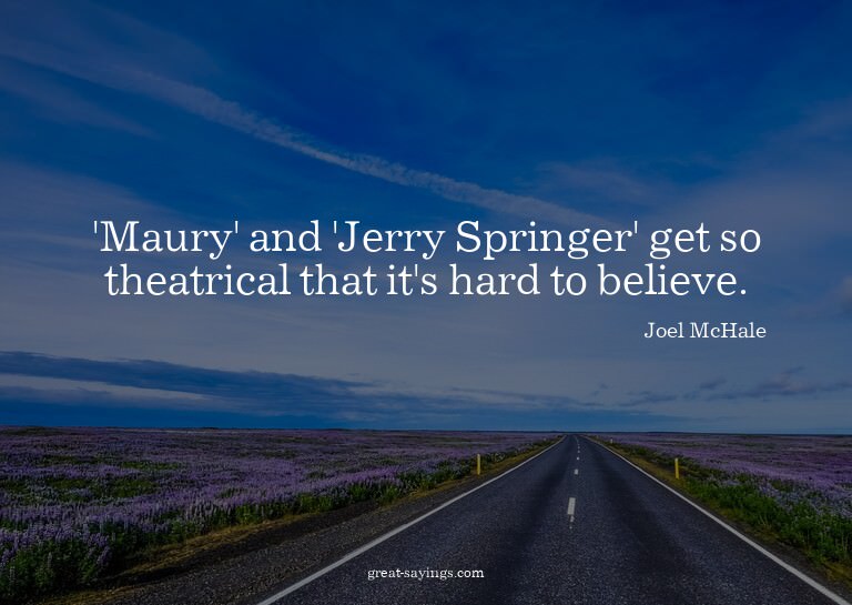 'Maury' and 'Jerry Springer' get so theatrical that it'
