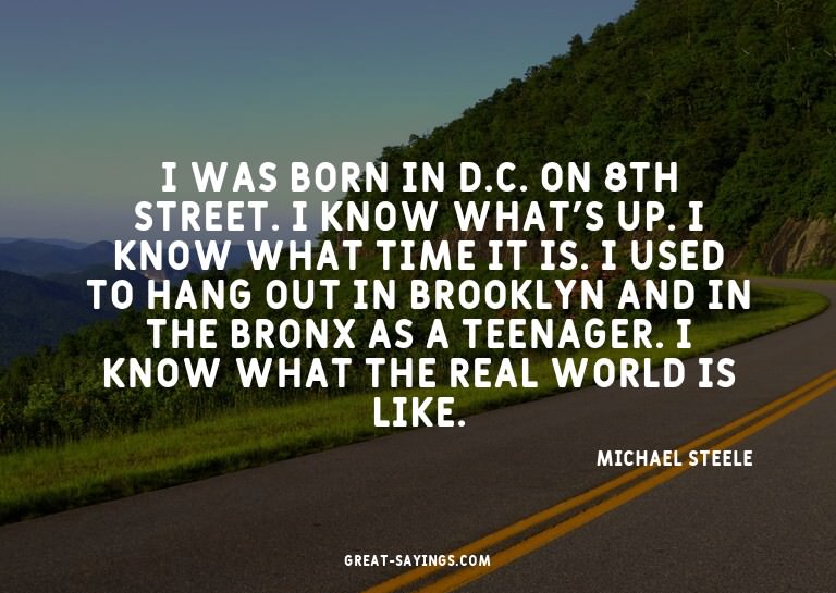 I was born in D.C. on 8th Street. I know what's up. I k