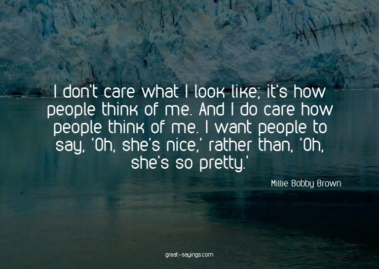 I don't care what I look like; it's how people think of