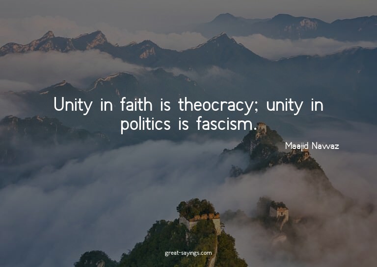 Unity in faith is theocracy; unity in politics is fasci