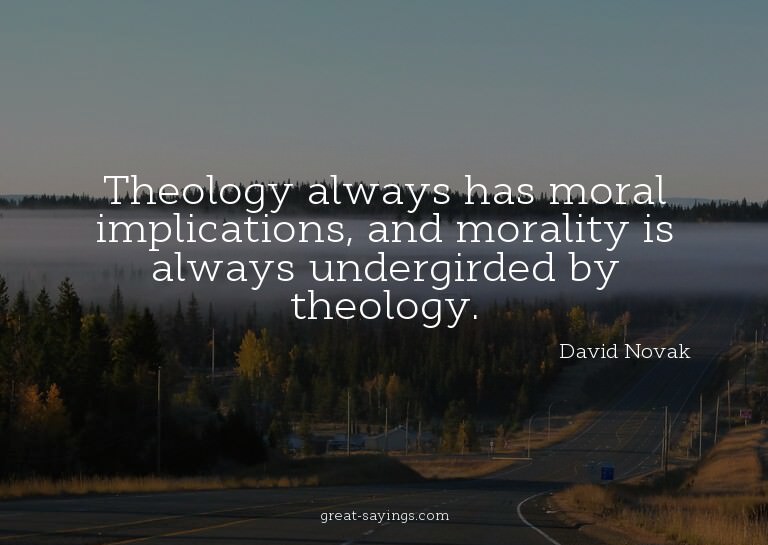 Theology always has moral implications, and morality is