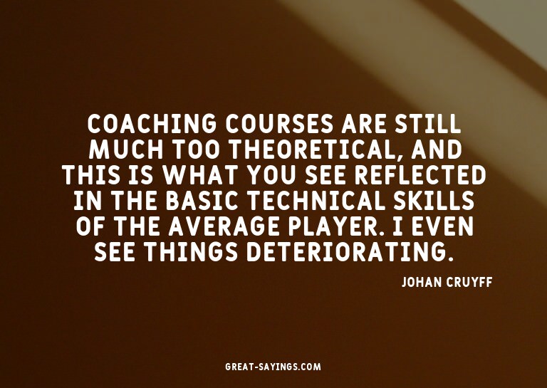 Coaching courses are still much too theoretical, and th