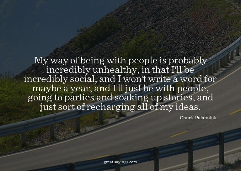 My way of being with people is probably incredibly unhe