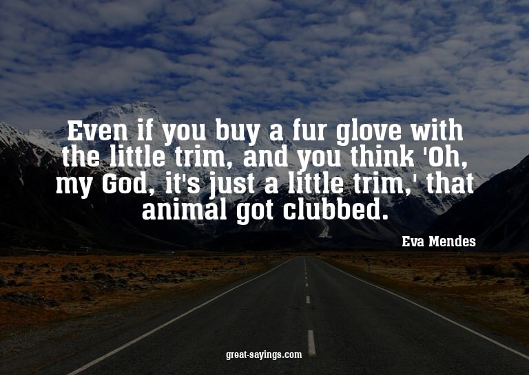Even if you buy a fur glove with the little trim, and y