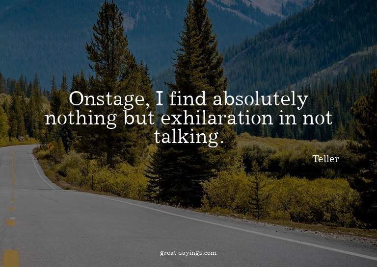 Onstage, I find absolutely nothing but exhilaration in