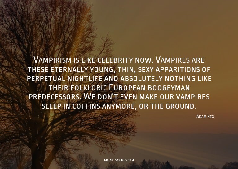 Vampirism is like celebrity now. Vampires are these ete