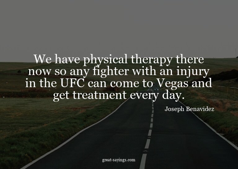 We have physical therapy there now so any fighter with