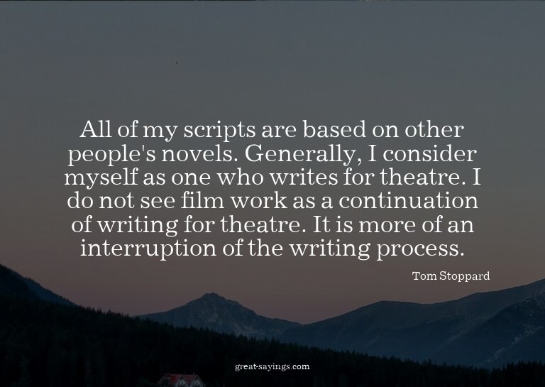 All of my scripts are based on other people's novels. G