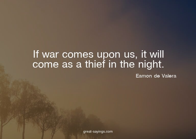 If war comes upon us, it will come as a thief in the ni