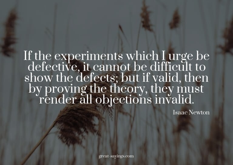If the experiments which I urge be defective, it cannot