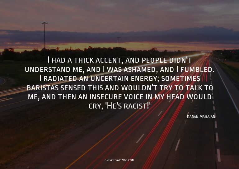 I had a thick accent, and people didn't understand me,