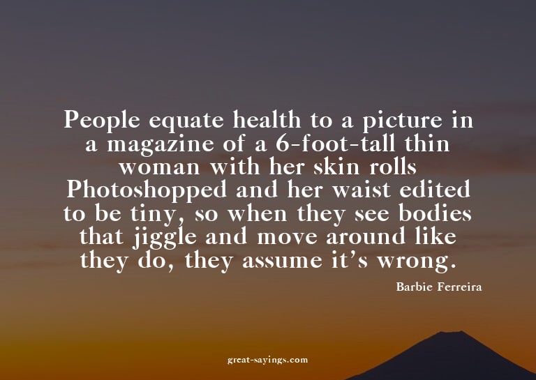People equate health to a picture in a magazine of a 6-