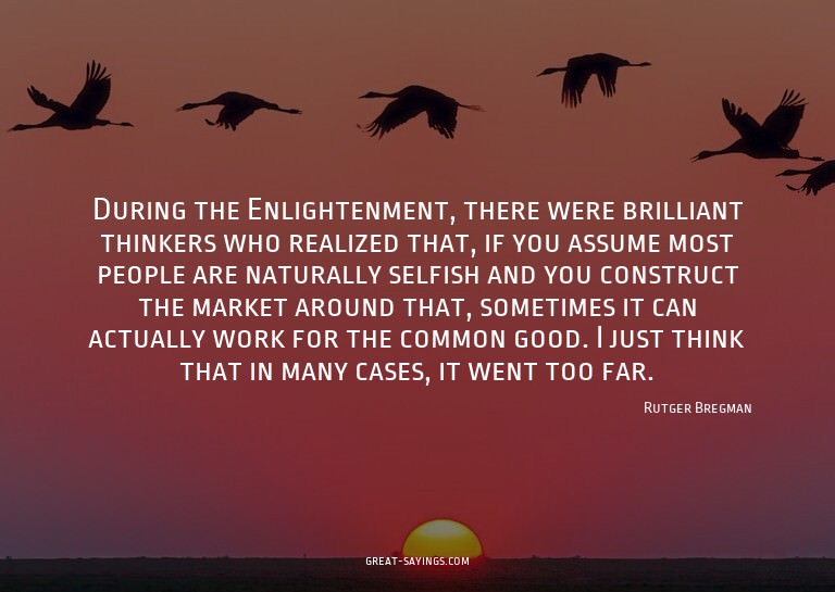 During the Enlightenment, there were brilliant thinkers
