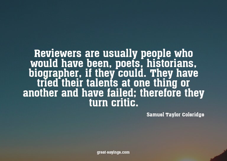 Reviewers are usually people who would have been, poets