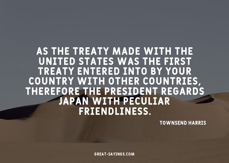 As the treaty made with the United States was the first