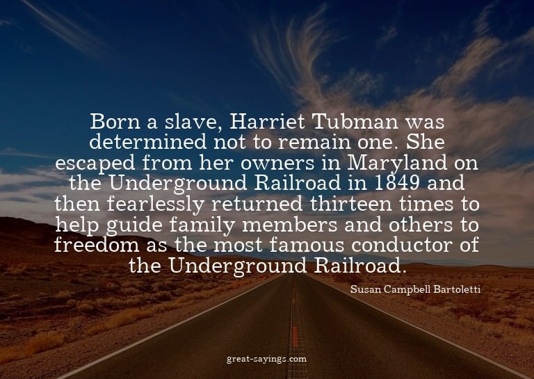 Born a slave, Harriet Tubman was determined not to rema