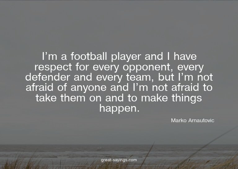I'm a football player and I have respect for every oppo
