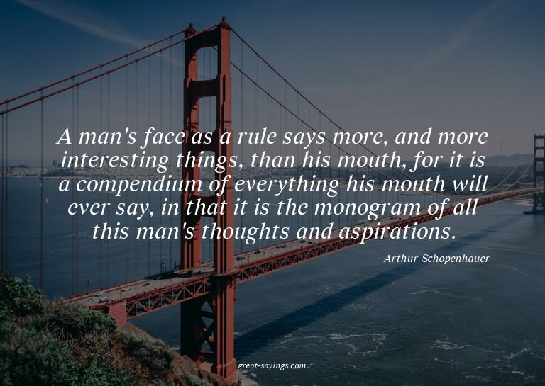 A man's face as a rule says more, and more interesting