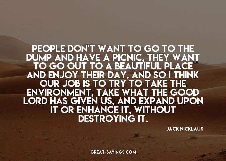 People don't want to go to the dump and have a picnic,
