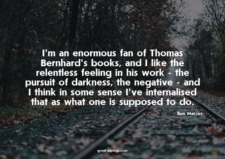 I'm an enormous fan of Thomas Bernhard's books, and I l
