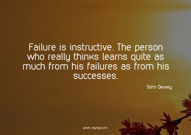 Failure is instructive. The person who really thinks le