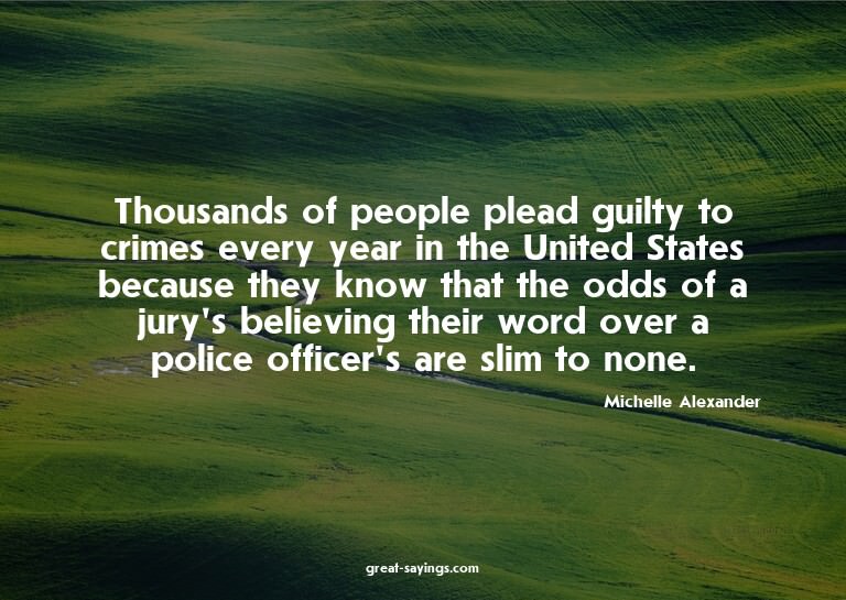 Thousands of people plead guilty to crimes every year i