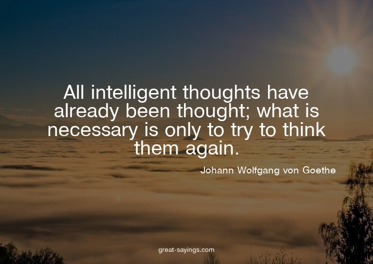 All intelligent thoughts have already been thought; wha