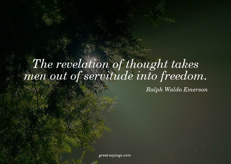 The revelation of thought takes men out of servitude in