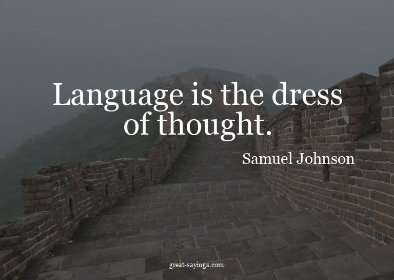 Language is the dress of thought.

