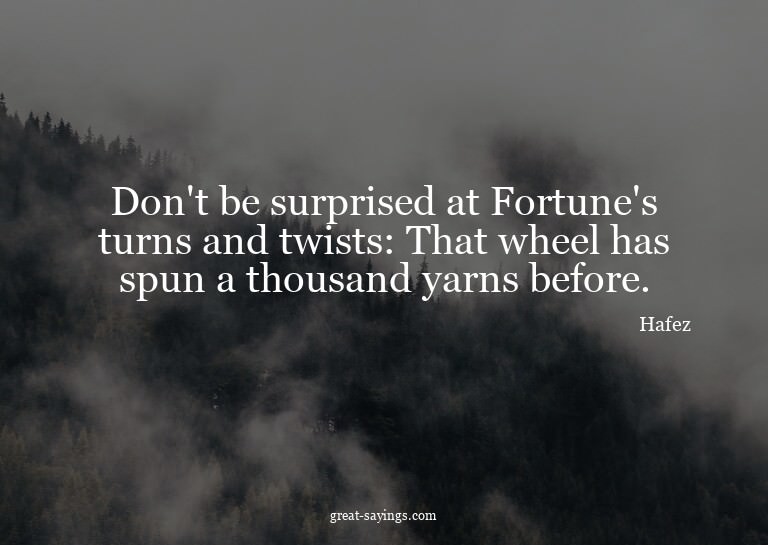 Don't be surprised at Fortune's turns and twists: That