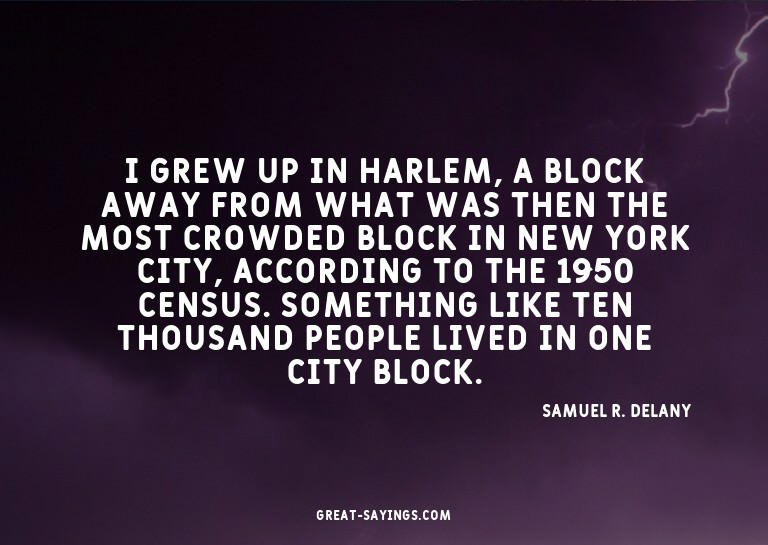 I grew up in Harlem, a block away from what was then th
