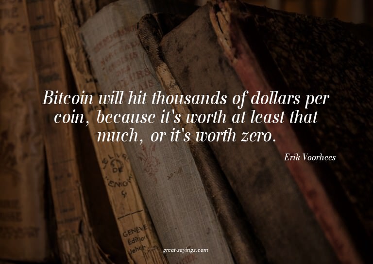 Bitcoin will hit thousands of dollars per coin, because