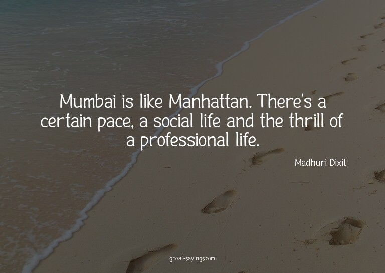 Mumbai is like Manhattan. There's a certain pace, a soc