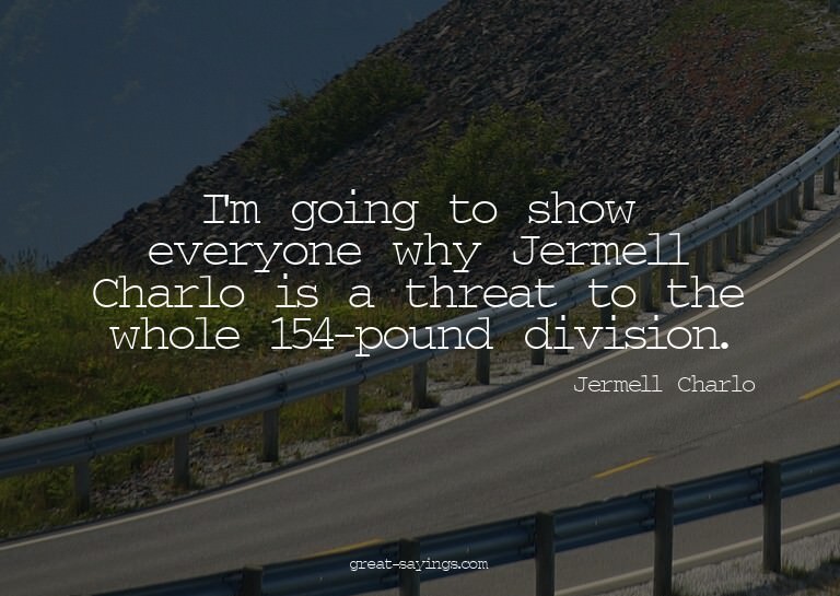 I'm going to show everyone why Jermell Charlo is a thre
