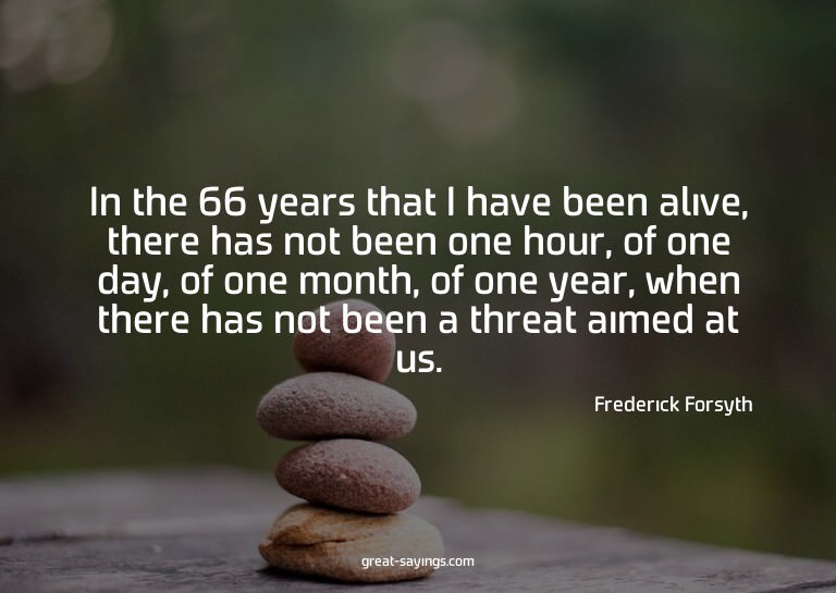 In the 66 years that I have been alive, there has not b
