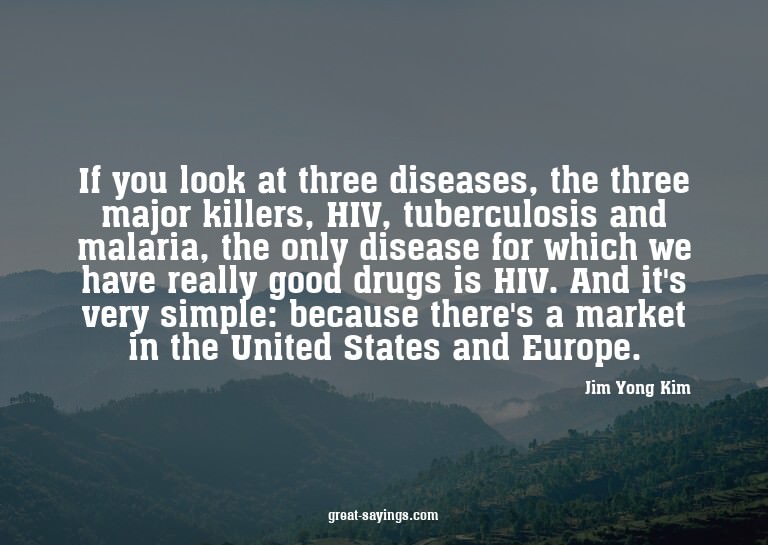 If you look at three diseases, the three major killers,