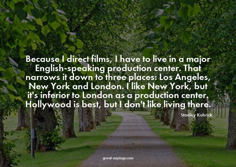Because I direct films, I have to live in a major Engli