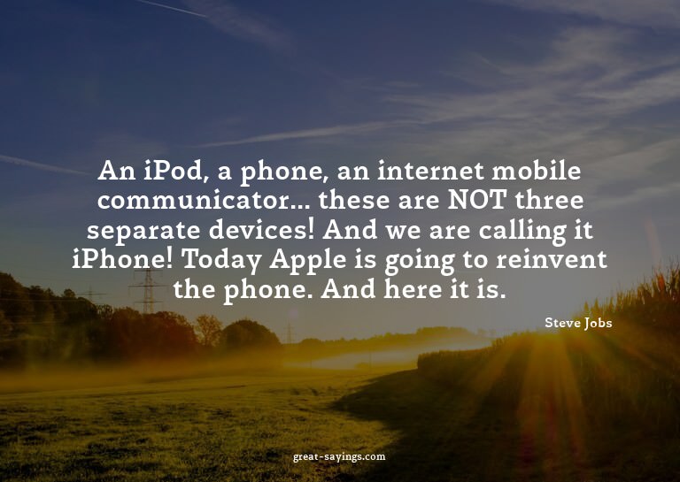 An iPod, a phone, an internet mobile communicator... th