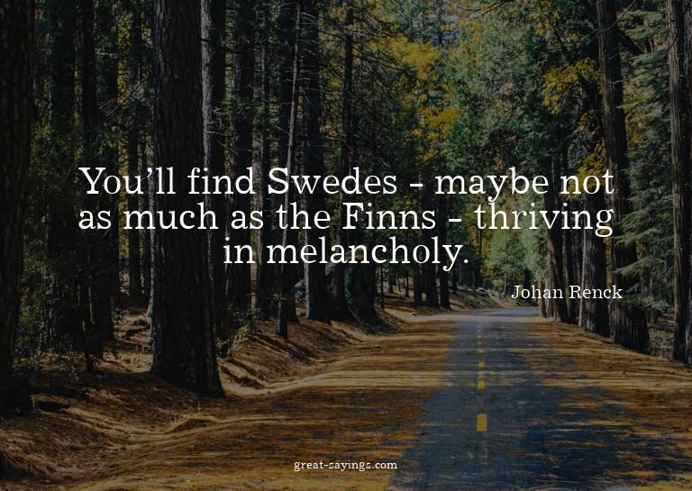 You'll find Swedes - maybe not as much as the Finns - t