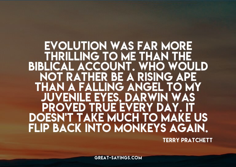 Evolution was far more thrilling to me than the biblica