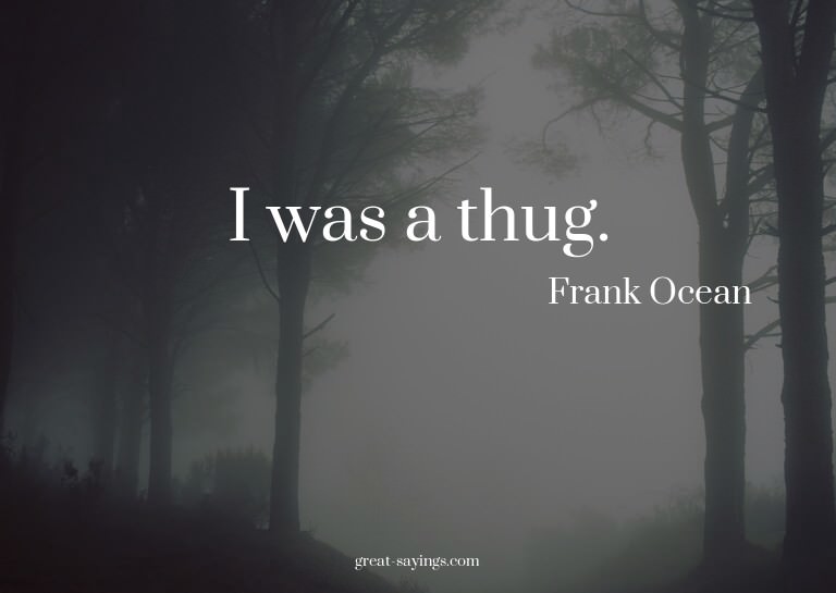 I was a thug.

