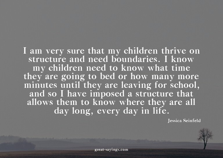 I am very sure that my children thrive on structure and