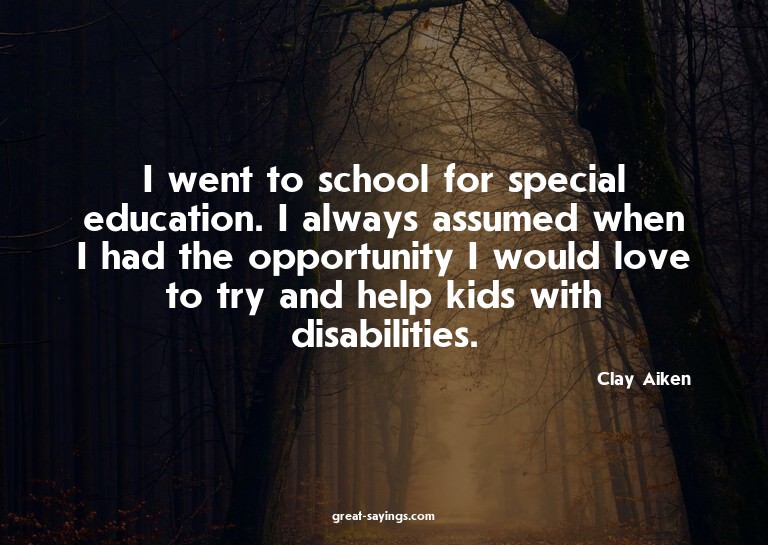 I went to school for special education. I always assume