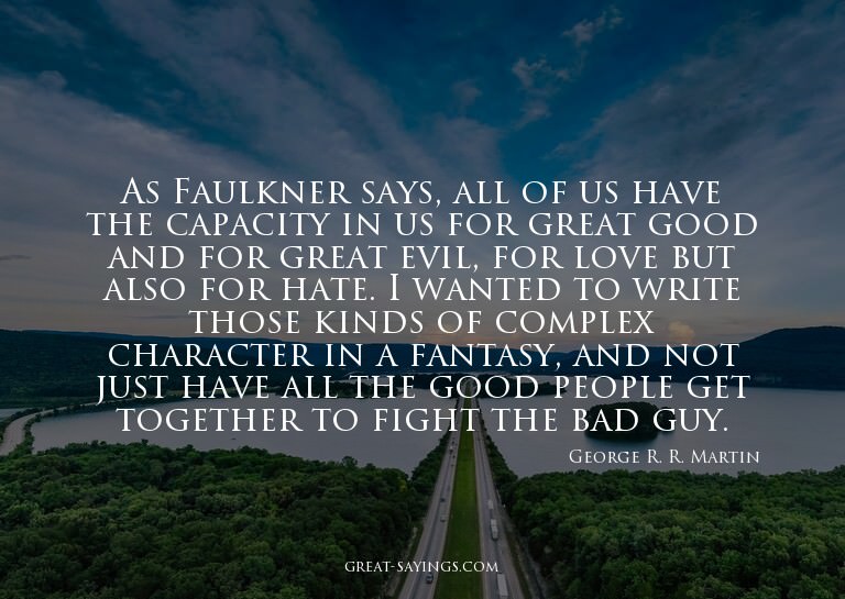 As Faulkner says, all of us have the capacity in us for