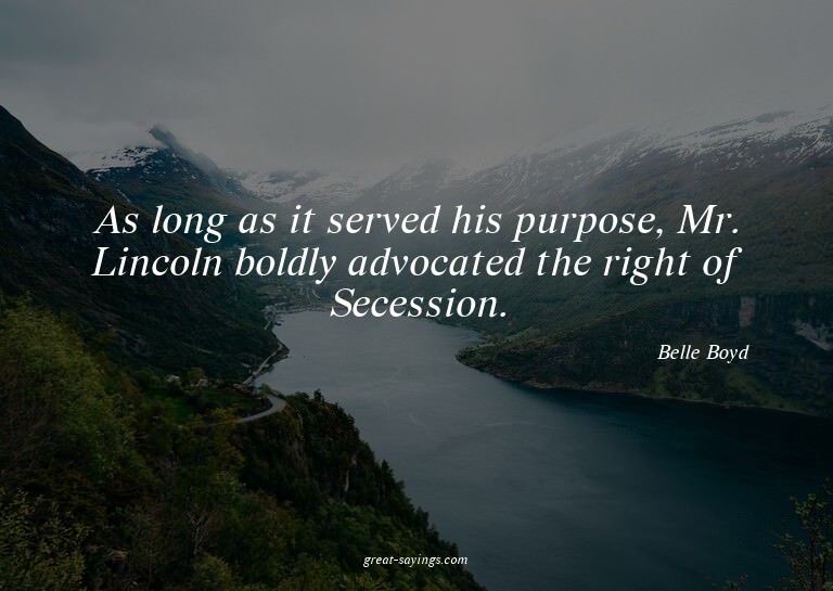 As long as it served his purpose, Mr. Lincoln boldly ad