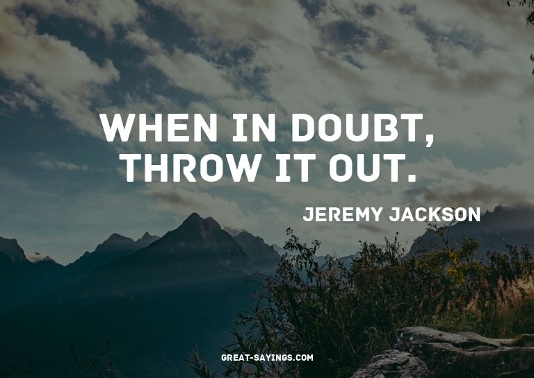 When in doubt, throw it out.

